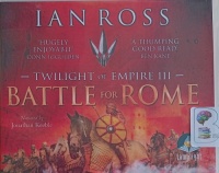 Twilight of Empire Part 3 - Battle for Rome written by Ian Ross performed by Jonathan Keeble on Audio CD (Unabridged)